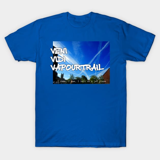 Veni Vidi Vapourtrail - I came, I saw, I left on a jet plane T-Shirt by soitwouldseem